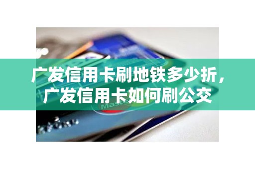 广发信用卡刷地铁多少折，广发信用卡如何刷公交