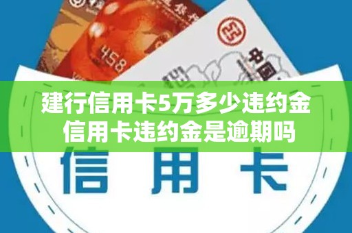 建行信用卡5万多少违约金 信用卡违约金是逾期吗