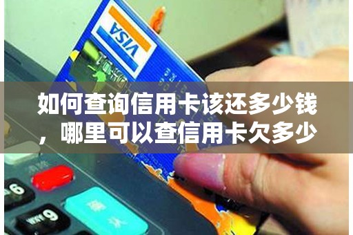 如何查询信用卡该还多少钱，哪里可以查信用卡欠多少钱