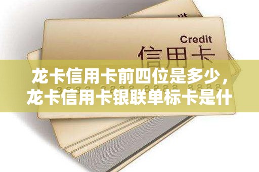 龙卡信用卡前四位是多少，龙卡信用卡银联单标卡是什么意思
