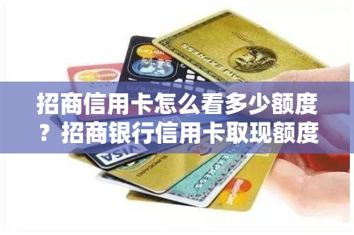 招商信用卡怎么看多少额度？招商银行信用卡取现额度