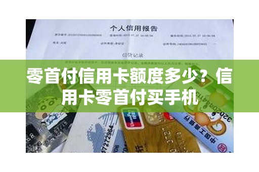 零首付信用卡额度多少？信用卡零首付买手机