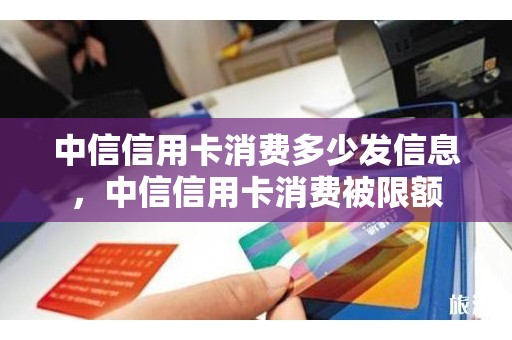 中信信用卡消费多少发信息，中信信用卡消费被限额