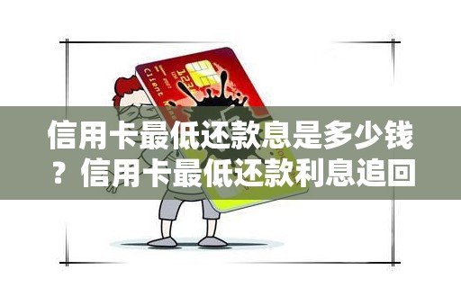 信用卡最低还款息是多少钱？信用卡最低还款利息追回