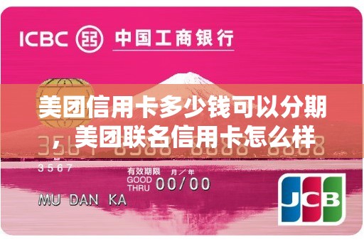 美团信用卡多少钱可以分期，美团联名信用卡怎么样