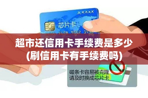 超市还信用卡手续费是多少(刷信用卡有手续费吗)