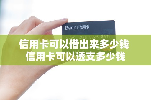 信用卡可以借出来多少钱 信用卡可以透支多少钱