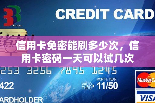 信用卡免密能刷多少次，信用卡密码一天可以试几次