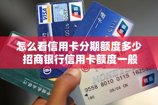怎么看信用卡分期额度多少 招商银行信用卡额度一般是多少