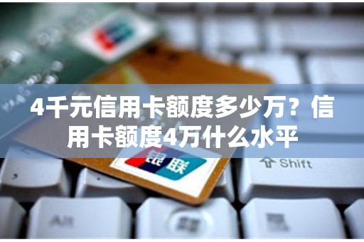 4千元信用卡额度多少万？信用卡额度4万什么水平