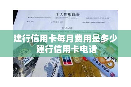 建行信用卡每月费用是多少 建行信用卡电话