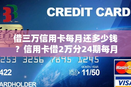 借三万信用卡每月还多少钱？信用卡借2万分24期每月还多少钱