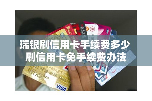 瑞银刷信用卡手续费多少 刷信用卡免手续费办法