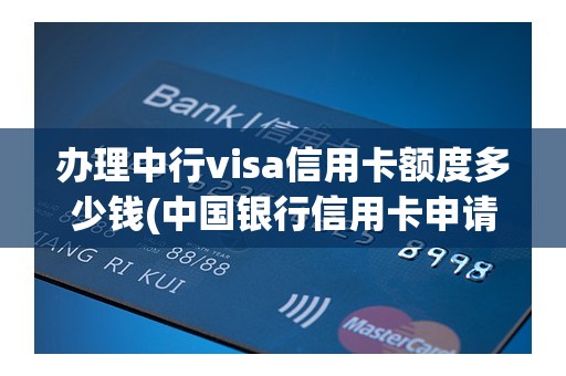办理中行visa信用卡额度多少钱(中国银行信用卡申请额度) 办理中行visa信用卡额度多少钱(中国银行信用卡申请额度)