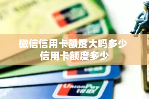 微信信用卡额度大吗多少 信用卡额度多少