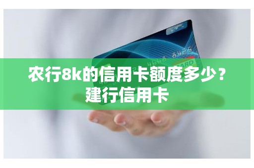 农行8k的信用卡额度多少？建行信用卡