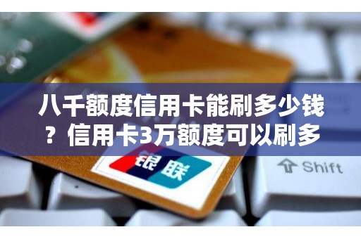 八千额度信用卡能刷多少钱？信用卡3万额度可以刷多少钱