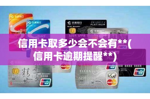 信用卡取多少会不会有**(信用卡逾期提醒**) 信用卡取多少会不会有**(信用卡逾期提醒**)