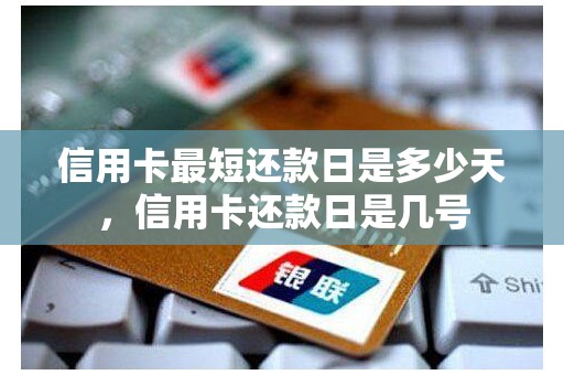 信用卡最短还款日是多少天,信用卡还款日是几号 信用卡最短还款日是多少天,信用卡还款日是几号