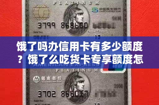 饿了吗办信用卡有多少额度？饿了么吃货卡专享额度怎么开通