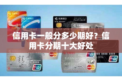 信用卡一般分多少期好？信用卡分期十大好处