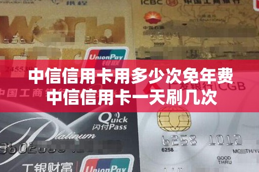 中信信用卡用多少次免年费 中信信用卡一天刷几次