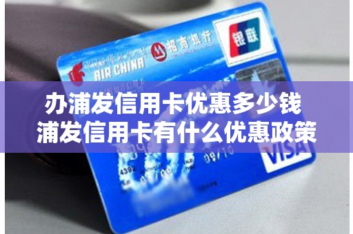 办浦发信用卡优惠多少钱 浦发信用卡有什么优惠政策