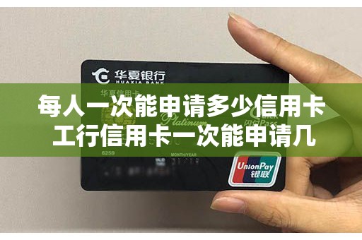 每人一次能申请多少信用卡 工行信用卡一次能申请几张
