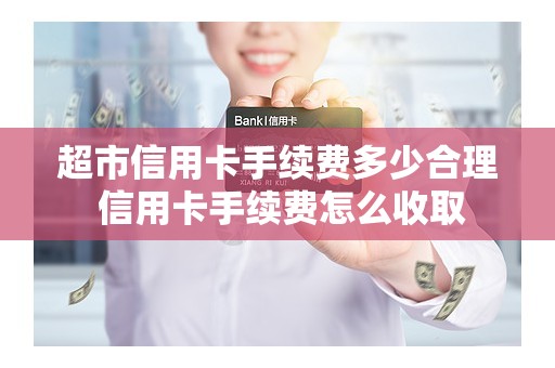 超市信用卡手续费多少合理 信用卡手续费怎么收取
