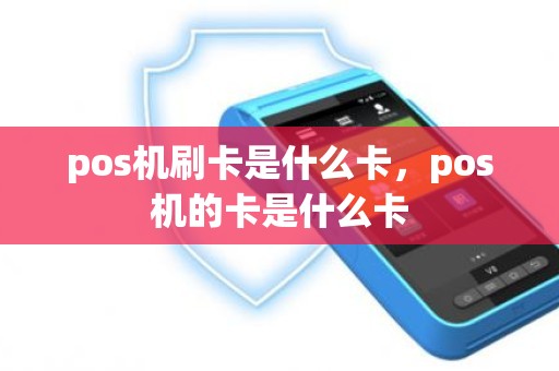 pos机刷卡是什么卡，pos机的卡是什么卡