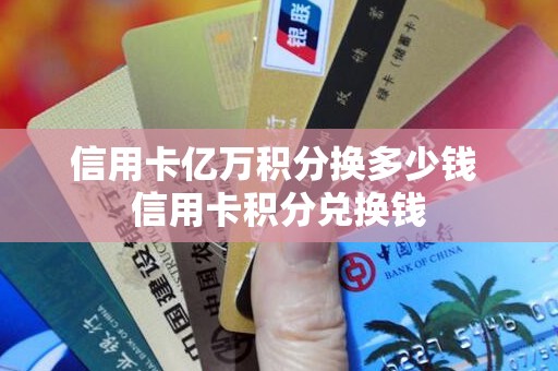 信用卡亿万积分换多少钱 信用卡积分兑换钱