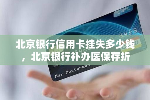 北京银行信用卡挂失多少钱，北京银行补办医保存折