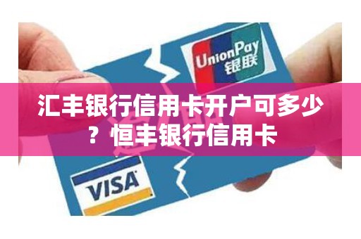 汇丰银行信用卡开户可多少？恒丰银行信用卡