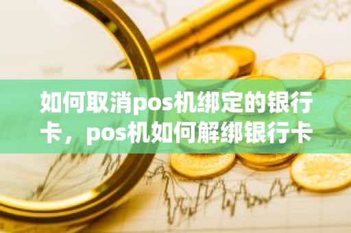 如何取消pos机绑定的银行卡，pos机如何解绑银行卡