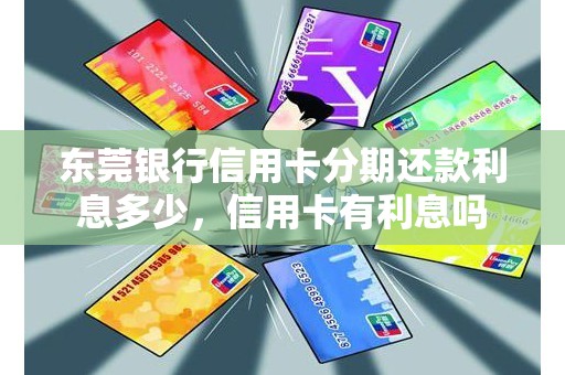东莞银行信用卡分期还款利息多少，信用卡有利息吗