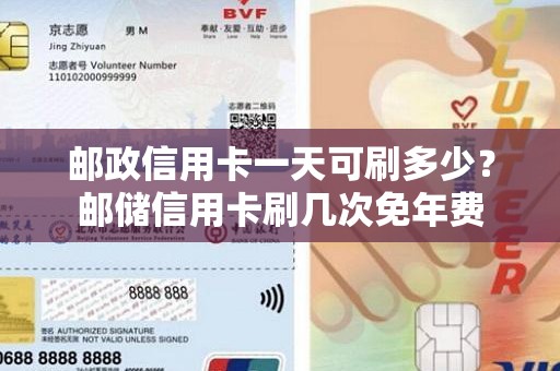 邮政信用卡一天可刷多少？邮储信用卡刷几次免年费