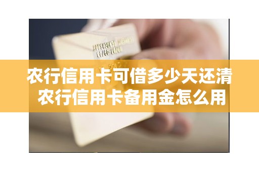农行信用卡可借多少天还清 农行信用卡备用金怎么用