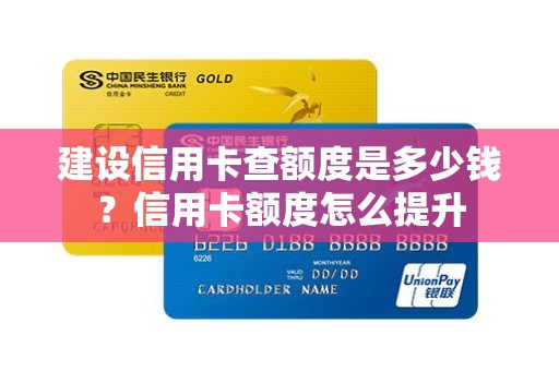 建设信用卡查额度是多少钱？信用卡额度怎么提升