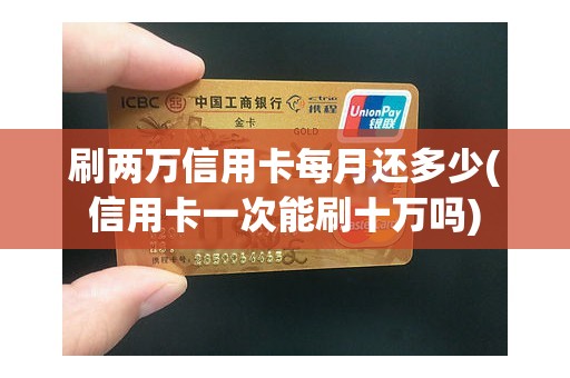 刷两万信用卡每月还多少(信用卡一次能刷十万吗)