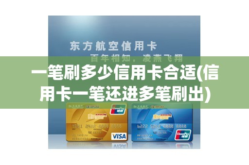 一笔刷多少信用卡合适(信用卡一笔还进多笔刷出)