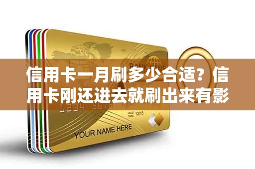 信用卡一月刷多少合适？信用卡刚还进去就刷出来有影响吗