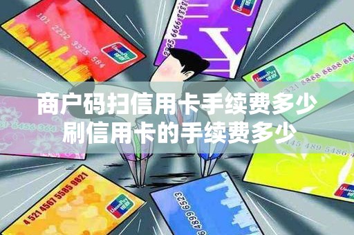 商户码扫信用卡手续费多少 刷信用卡的手续费多少
