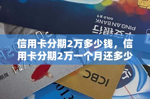 信用卡分期2万多少钱，信用卡分期2万一个月还多少