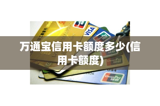 万通宝信用卡额度多少(信用卡额度)