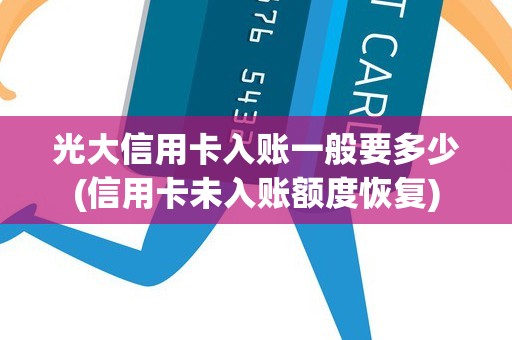 光大信用卡入账一般要多少(信用卡未入账额度恢复)