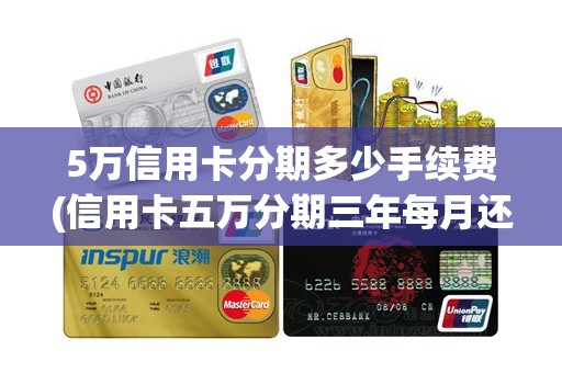 5万信用卡分期多少手续费(信用卡五万分期三年每月还多少钱)