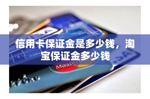 信用卡保证金是多少钱，淘宝保证金多少钱