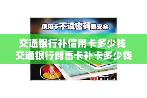 交通银行补信用卡多少钱 交通银行储蓄卡补卡多少钱