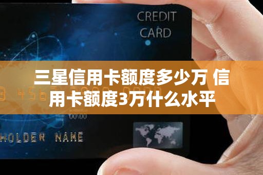 三星信用卡额度多少万 信用卡额度3万什么水平