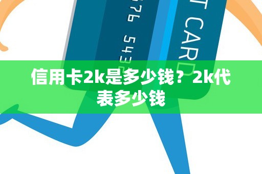 信用卡2k是多少钱？2k代表多少钱